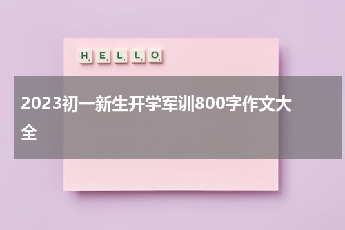 2023初一新生开学军训800字作文大全
