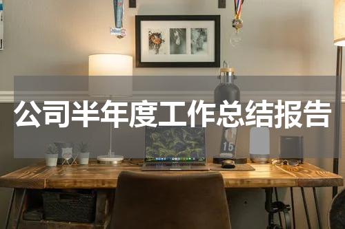 公司半年度工作总结报告