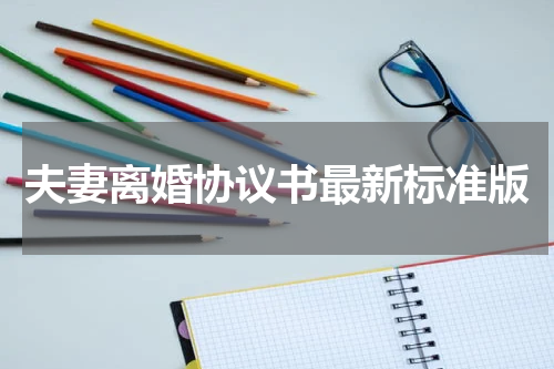 夫妻离婚协议书最新标准版