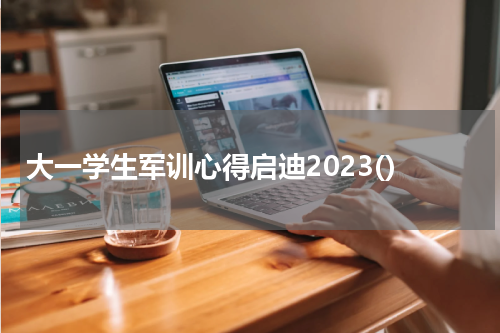 大一学生军训心得启迪2023()