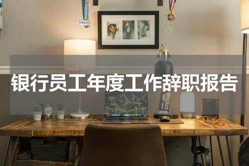 银行员工年度工作辞职报告
