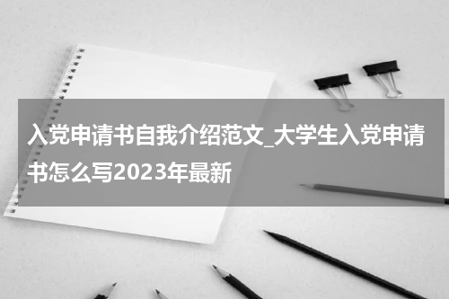 入党申请书自我介绍范文_大学生入党申请书怎么写2023年最新