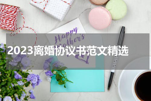 2023离婚协议书范文精选