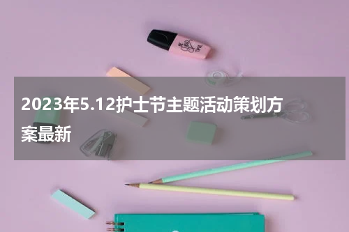 2023年5.12护士节主题活动策划方案最新