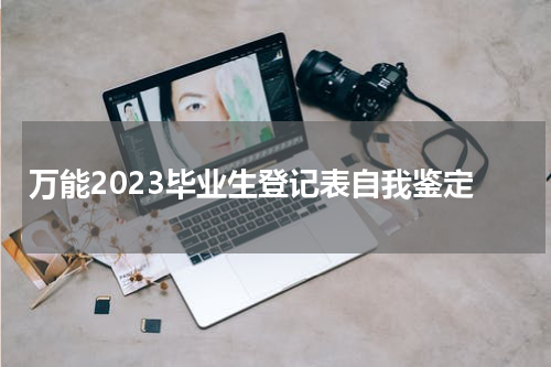万能2023毕业生登记表自我鉴定