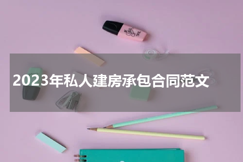 2023年私人建房承包合同范文