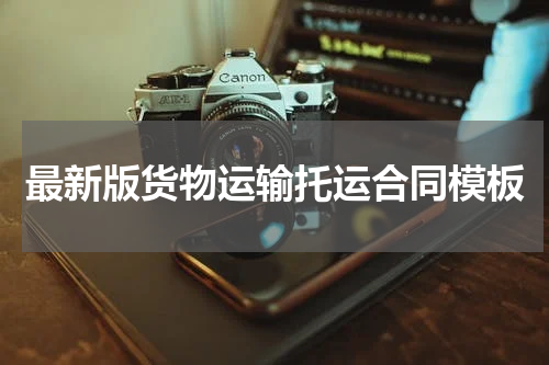 最新版货物运输托运合同模板