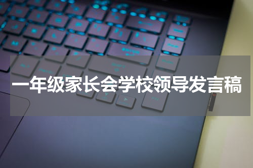 一年级家长会学校领导发言稿
