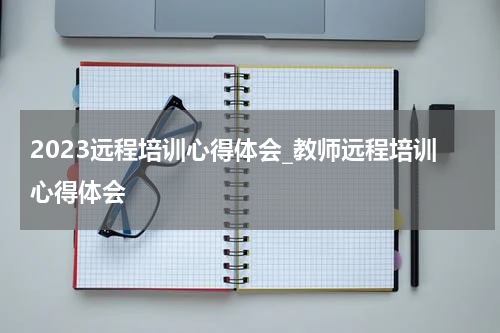 2023远程培训心得体会_教师远程培训心得体会