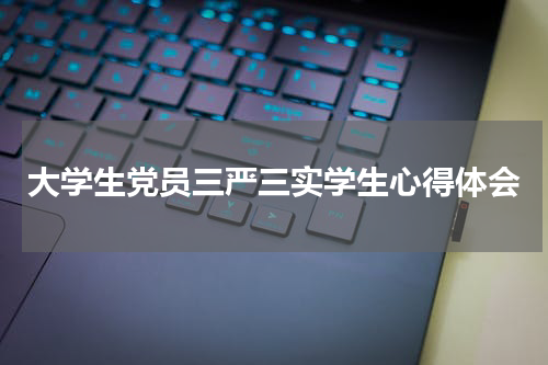 大学生党员三严三实学生心得体会