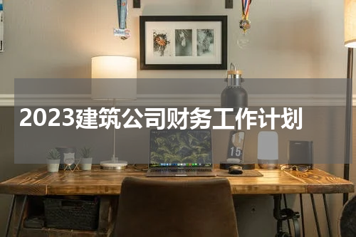 2023建筑公司财务工作计划
