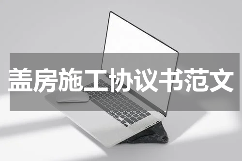 盖房施工协议书范文