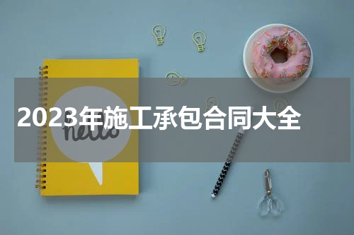 2023年施工承包合同大全