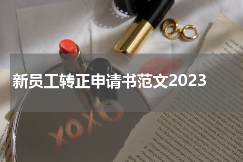 新员工转正申请书范文2023