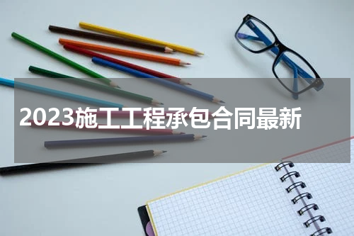 2023施工工程承包合同最新