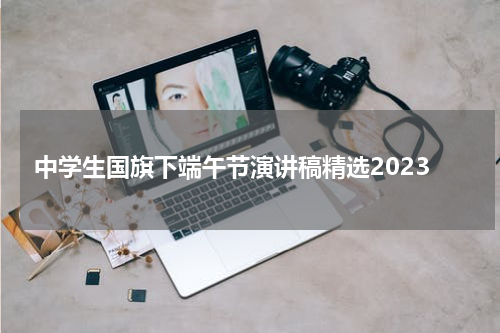中学生国旗下端午节演讲稿精选2023