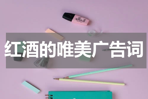 红酒的唯美广告词