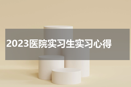 2023医院实习生实习心得