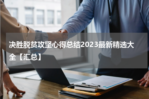 决胜脱贫攻坚心得总结2023最新精选大全【汇总】