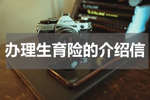 办理生育险的介绍信