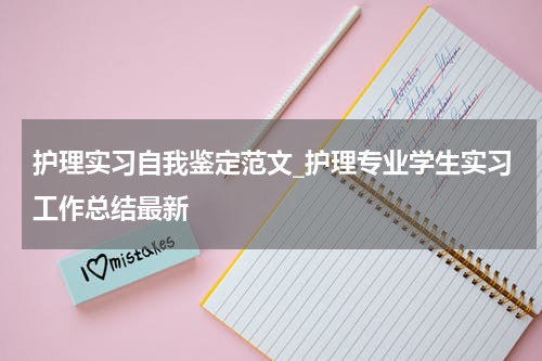 护理实习自我鉴定范文_护理专业学生实习工作总结最新