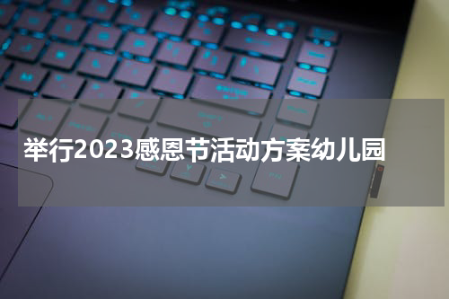 举行2023感恩节活动方案幼儿园