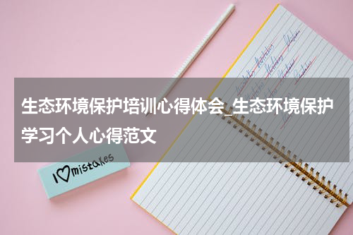 生态环境保护培训心得体会_生态环境保护学习个人心得范文