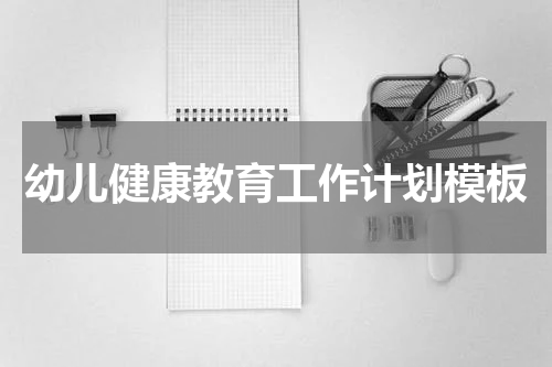 幼儿健康教育工作计划模板