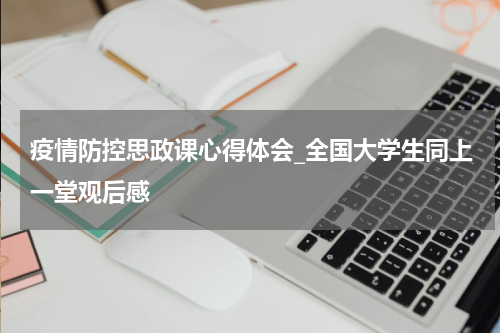 疫情防控思政课心得体会_全国大学生同上一堂观后感