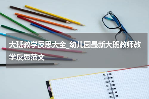 大班教学反思大全_幼儿园最新大班教师教学反思范文