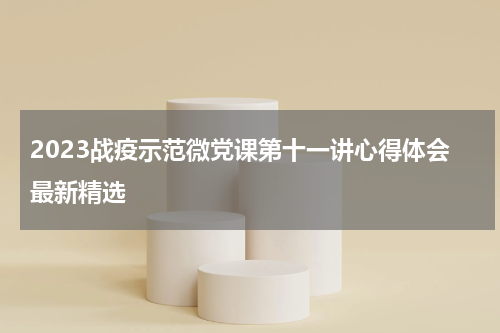 2023战疫示范微党课第十一讲心得体会最新精选