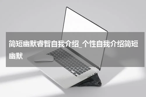 简短幽默睿智自我介绍_个性自我介绍简短幽默