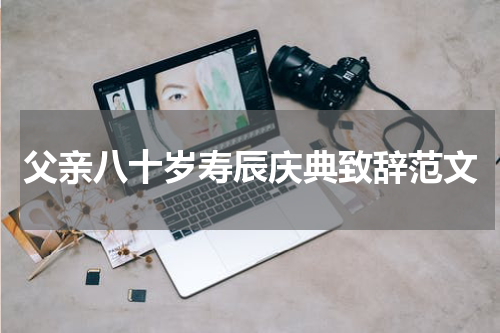 父亲八十岁寿辰庆典致辞范文