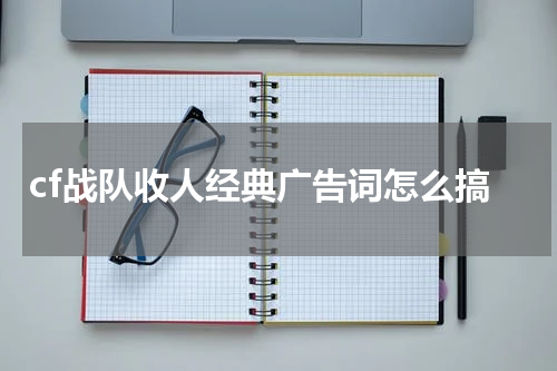 cf战队收人经典广告词怎么搞