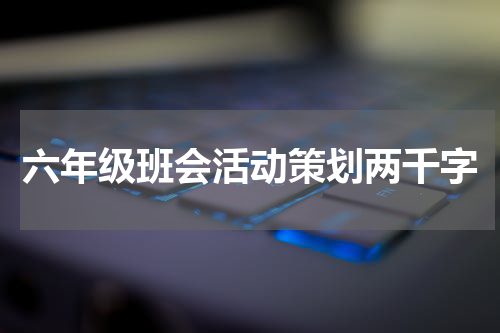 六年级班会活动策划两千字
