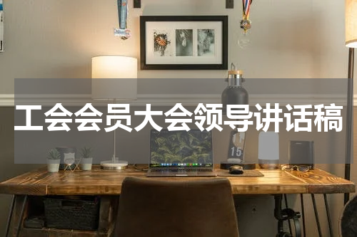 工会会员大会领导讲话稿