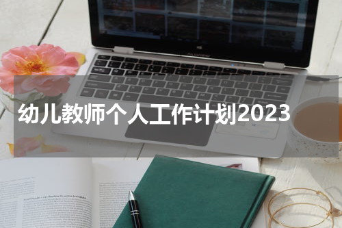 幼儿教师个人工作计划2023