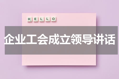 企业工会成立领导讲话