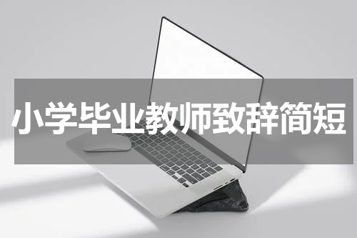 小学毕业教师致辞简短