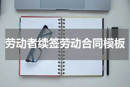 劳动者续签劳动合同模板