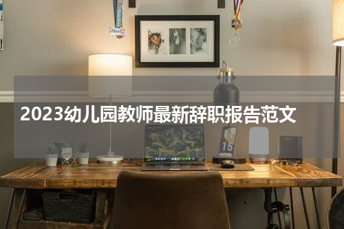 2023幼儿园教师最新辞职报告范文