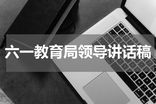 六一教育局领导讲话稿