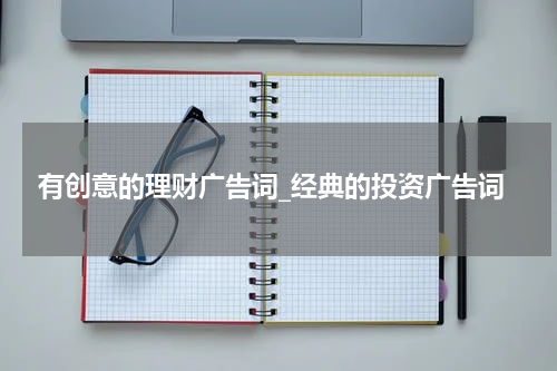 有创意的理财广告词_经典的投资广告词