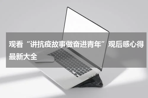 观看“讲抗疫故事做奋进青年”观后感心得最新大全