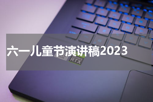 六一儿童节演讲稿2023