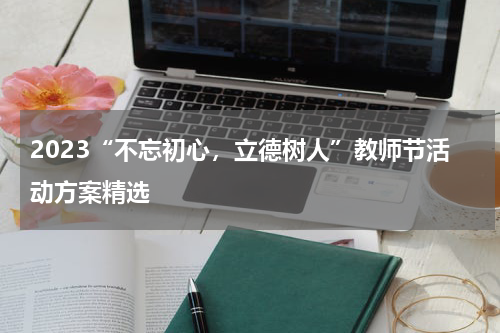 2023“不忘初心，立德树人”教师节活动方案精选