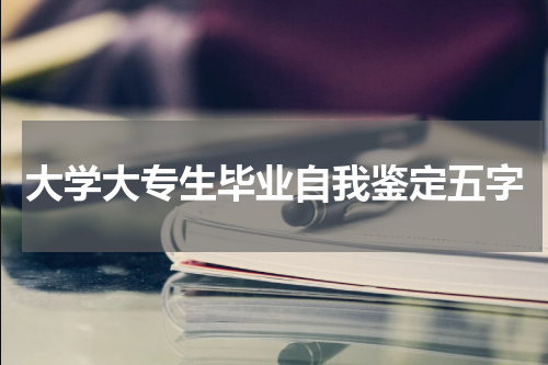 大学大专生毕业自我鉴定五字