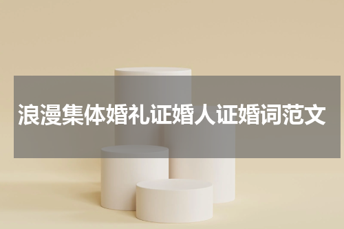 浪漫集体婚礼证婚人证婚词范文