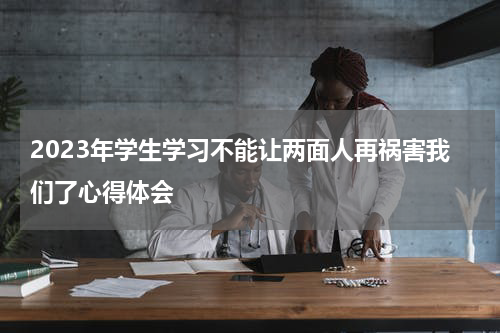 2023年学生学习不能让两面人再祸害我们了心得体会