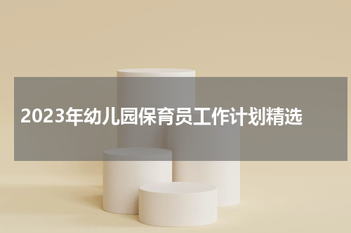 2023年幼儿园保育员工作计划精选